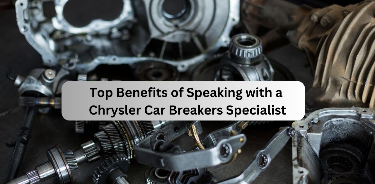 Top Benefits of Speaking with a Chrysler Car Breakers Specialist